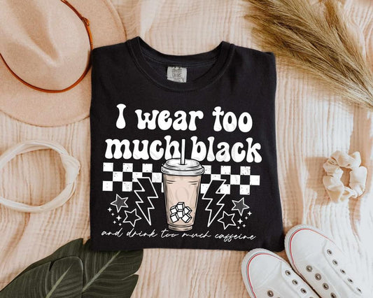 I Wear Too Much Black And Drink Too Much Caffeine